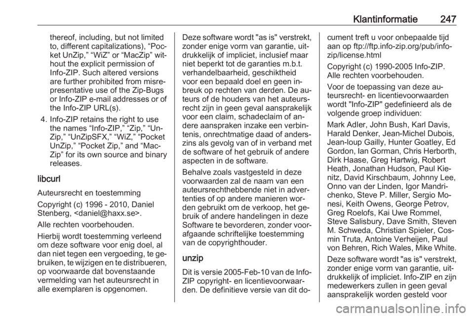 OPEL MERIVA 2016.5 Gebruikershandleiding (in Dutch) Klantinformatie247thereof, including, but not limited
to, different capitalizations), “Poc‐ ket UnZip,” “WiZ” or “MacZip” wit‐hout the explicit permission of
Info-ZIP. Such altered ver OPEL MERIVA 2016.5 Gebruikershandleiding (in Dutch) Klantinformatie247thereof, including, but not limited
to, different capitalizations), “Poc‐ ket UnZip,” “WiZ” or “MacZip” wit‐hout the explicit permission of
Info-ZIP. Such altered ver