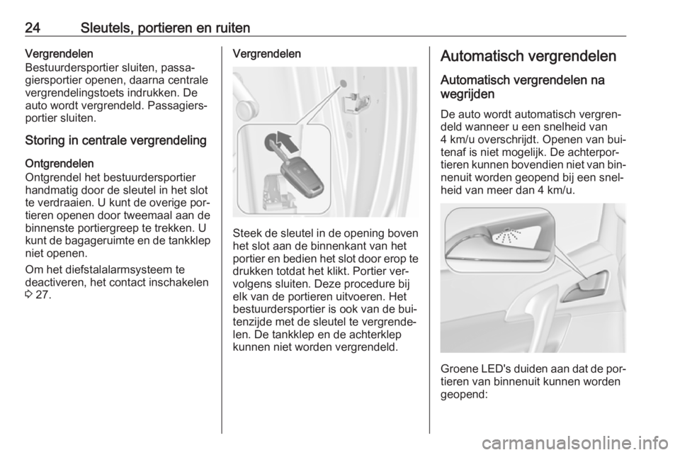OPEL MERIVA 2016.5 Gebruikershandleiding (in Dutch) 24Sleutels, portieren en ruitenVergrendelen
Bestuurdersportier sluiten, passa‐ giersportier openen, daarna centrale
vergrendelingstoets indrukken. De
auto wordt vergrendeld. Passagiers‐
portier sl OPEL MERIVA 2016.5 Gebruikershandleiding (in Dutch) 24Sleutels, portieren en ruitenVergrendelen
Bestuurdersportier sluiten, passa‐ giersportier openen, daarna centrale
vergrendelingstoets indrukken. De
auto wordt vergrendeld. Passagiers‐
portier sl