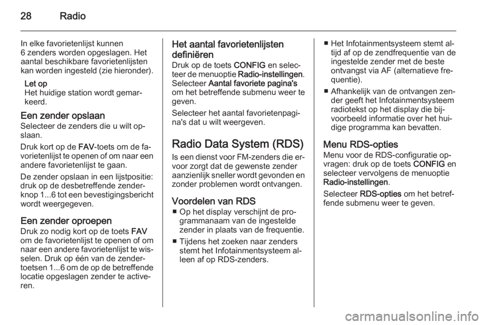 OPEL MOKKA 2014  Handleiding Infotainment (in Dutch) 28Radio
In elke favorietenlijst kunnen
6 zenders worden opgeslagen. Het
aantal beschikbare favorietenlijsten
kan worden ingesteld (zie hieronder).
Let op
Het huidige station wordt gemar‐
keerd.
Een 