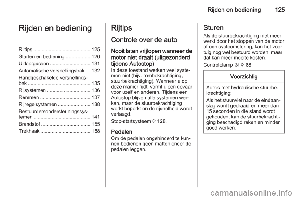 OPEL MOKKA 2014 Gebruikershandleiding (in Dutch) Rijden en bediening125Rijden en bedieningRijtips......................................... 125
Starten en bediening .................126
Uitlaatgassen ............................. 131
Automatische ver OPEL MOKKA 2014 Gebruikershandleiding (in Dutch) Rijden en bediening125Rijden en bedieningRijtips......................................... 125
Starten en bediening .................126
Uitlaatgassen ............................. 131
Automatische ver