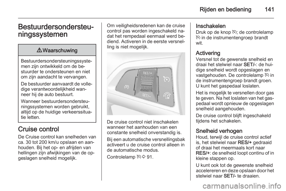 OPEL MOKKA 2014 Gebruikershandleiding (in Dutch) Rijden en bediening141Bestuurdersondersteu‐
ningssystemen9 Waarschuwing
Bestuurdersondersteuningssyste‐
men zijn ontwikkeld om de be‐
stuurder te ondersteunen en niet
om zijn aandacht te vervang OPEL MOKKA 2014 Gebruikershandleiding (in Dutch) Rijden en bediening141Bestuurdersondersteu‐
ningssystemen9 Waarschuwing
Bestuurdersondersteuningssyste‐
men zijn ontwikkeld om de be‐
stuurder te ondersteunen en niet
om zijn aandacht te vervang