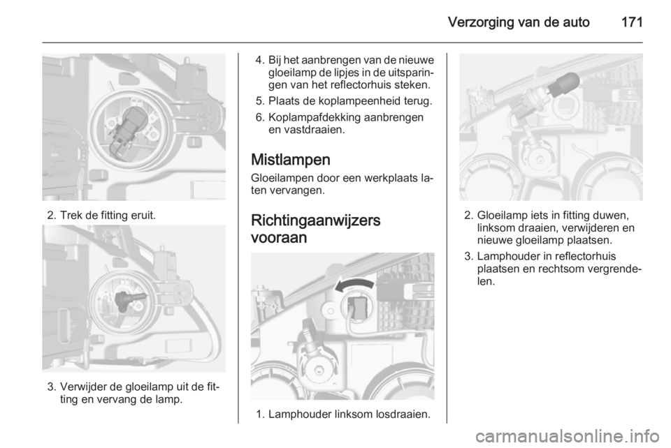 OPEL MOKKA 2014  Gebruikershandleiding (in Dutch) Verzorging van de auto171
2. Trek de fitting eruit.
3. Verwijder de gloeilamp uit de fit‐ting en vervang de lamp.
4.Bij het aanbrengen van de nieuwe
gloeilamp de lipjes in de uitsparin‐ gen van he