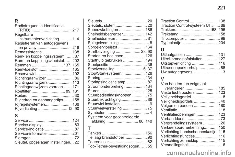 OPEL MOKKA 2014  Gebruikershandleiding (in Dutch) 221
RRadiofrequentie-identificatie (RFID) ..................................... 217
Regelbare instrumentenverlichting ...........114
Registreren van autogegevens en privacy ...........................