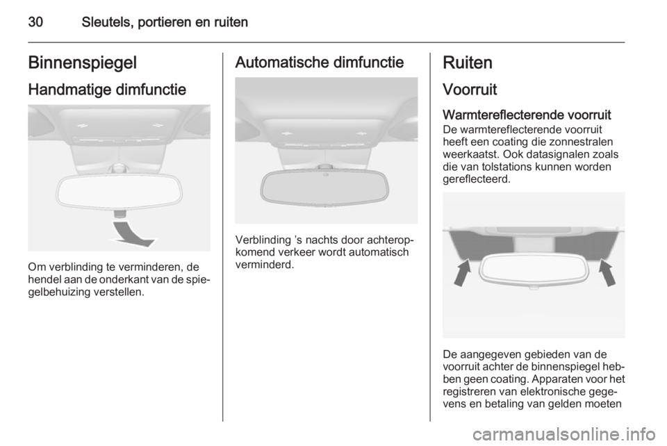 OPEL MOKKA 2014  Gebruikershandleiding (in Dutch) 30Sleutels, portieren en ruitenBinnenspiegelHandmatige dimfunctie
Om verblinding te verminderen, de
hendel aan de onderkant van de spie‐ gelbehuizing verstellen.
Automatische dimfunctie
Verblinding 