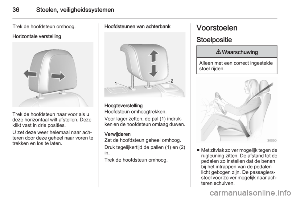 OPEL MOKKA 2014  Gebruikershandleiding (in Dutch) 36Stoelen, veiligheidssystemen
Trek de hoofdsteun omhoog.
Horizontale verstelling
Trek de hoofdsteun naar voor als u
deze horizontaal wilt afstellen. Deze klikt vast in drie posities.
U zet deze weer 