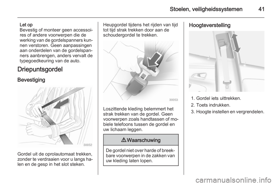 OPEL MOKKA 2014 Gebruikershandleiding (in Dutch) Stoelen, veiligheidssystemen41
Let op
Bevestig of monteer geen accessoi‐ res of andere voorwerpen die de
werking van de gordelspanners kun‐
nen verstoren. Geen aanpassingen
aan onderdelen van de g OPEL MOKKA 2014 Gebruikershandleiding (in Dutch) Stoelen, veiligheidssystemen41
Let op
Bevestig of monteer geen accessoi‐ res of andere voorwerpen die de
werking van de gordelspanners kun‐
nen verstoren. Geen aanpassingen
aan onderdelen van de g