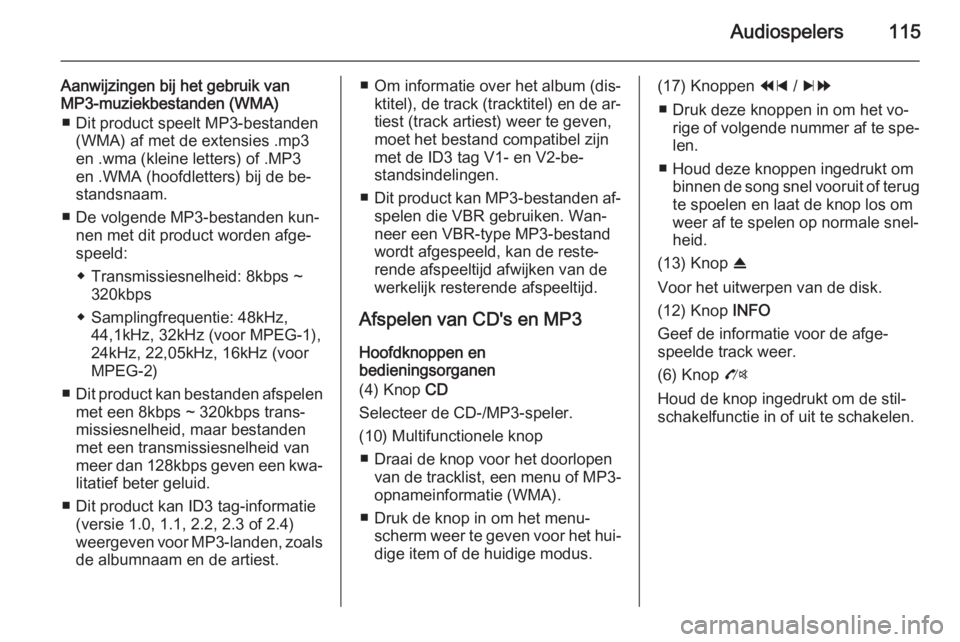 OPEL MOKKA 2014.5 Handleiding Infotainment (in Dutch) Audiospelers115
Aanwijzingen bij het gebruik van
MP3-muziekbestanden (WMA)
■ Dit product speelt MP3-bestanden (WMA) af met de extensies .mp3
en .wma (kleine letters) of .MP3 en .WMA (hoofdletters) b OPEL MOKKA 2014.5 Handleiding Infotainment (in Dutch) Audiospelers115
Aanwijzingen bij het gebruik van
MP3-muziekbestanden (WMA)
■ Dit product speelt MP3-bestanden (WMA) af met de extensies .mp3
en .wma (kleine letters) of .MP3 en .WMA (hoofdletters) b