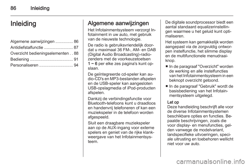 OPEL MOKKA 2014.5  Handleiding Infotainment (in Dutch) 86InleidingInleidingAlgemene aanwijzingen...............86
Antidiefstalfunctie ......................... 87
Overzicht bedieningselementen ..88
Bediening ..................................... 91
Person