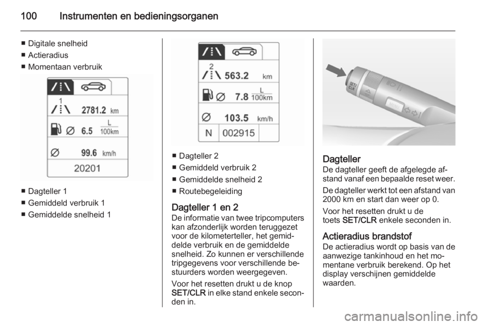 OPEL MOKKA 2014.5  Gebruikershandleiding (in Dutch) 100Instrumenten en bedieningsorganen
■ Digitale snelheid
■ Actieradius
■ Momentaan verbruik
■ Dagteller 1
■ Gemiddeld verbruik 1
■ Gemiddelde snelheid 1
■ Dagteller 2
■ Gemiddeld verbr