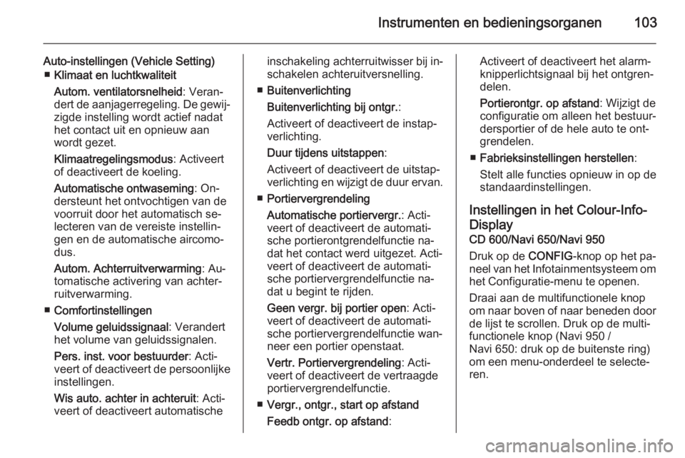 OPEL MOKKA 2014.5  Gebruikershandleiding (in Dutch) Instrumenten en bedieningsorganen103
Auto-instellingen (Vehicle Setting)■ Klimaat en luchtkwaliteit
Autom. ventilatorsnelheid : Veran‐
dert de aanjagerregeling. De gewij‐ zigde instelling wordt 