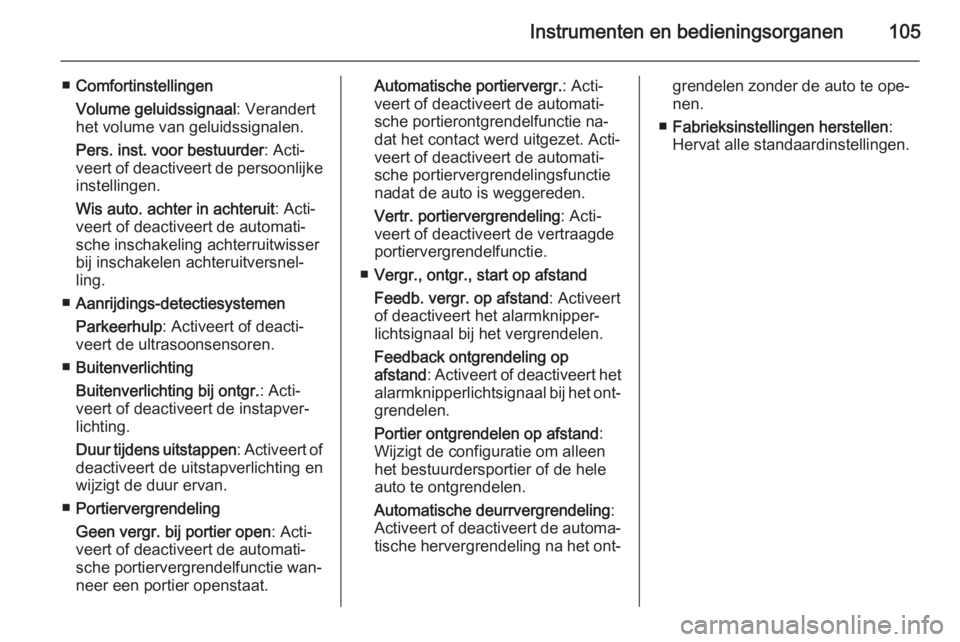 OPEL MOKKA 2014.5  Gebruikershandleiding (in Dutch) Instrumenten en bedieningsorganen105
■Comfortinstellingen
Volume geluidssignaal : Verandert
het volume van geluidssignalen.
Pers. inst. voor bestuurder : Acti‐
veert of deactiveert de persoonlijke