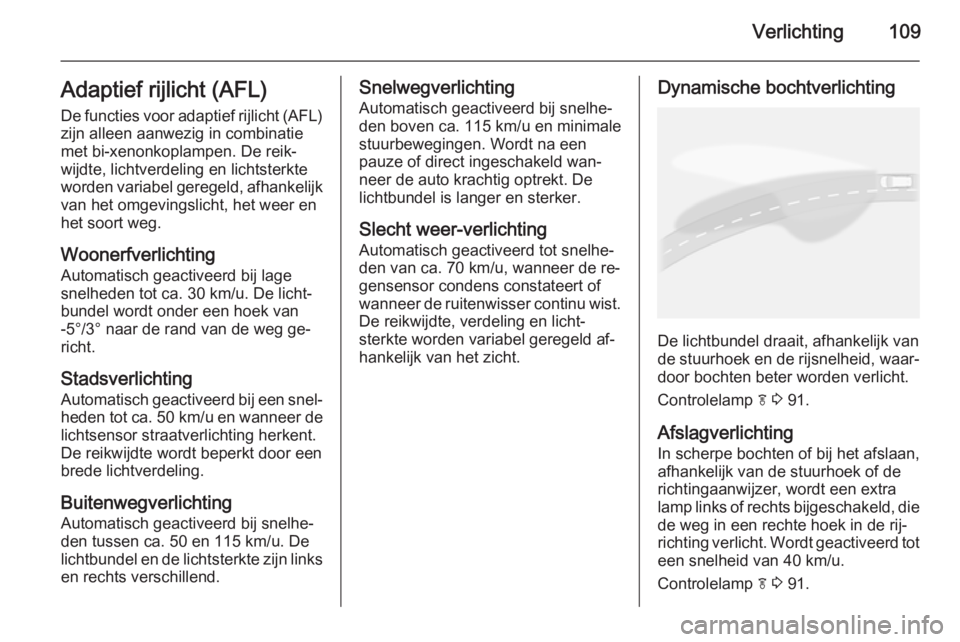 OPEL MOKKA 2014.5  Gebruikershandleiding (in Dutch) Verlichting109Adaptief rijlicht (AFL)
De functies voor adaptief rijlicht (AFL) zijn alleen aanwezig in combinatie
met bi-xenonkoplampen. De reik‐
wijdte, lichtverdeling en lichtsterkte
worden variab