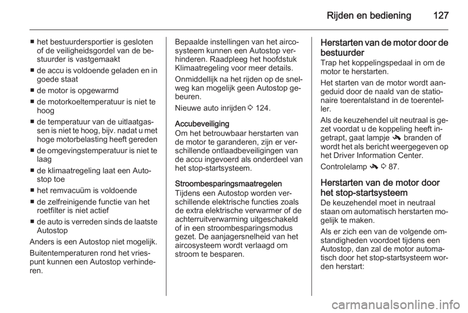 OPEL MOKKA 2014.5  Gebruikershandleiding (in Dutch) Rijden en bediening127
■ het bestuurdersportier is geslotenof de veiligheidsgordel van de be‐
stuurder is vastgemaakt
■ de accu is voldoende geladen en in
goede staat
■ de motor is opgewarmd
�