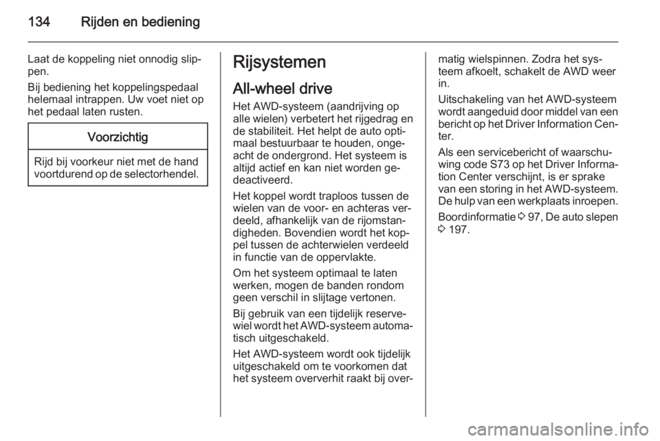 OPEL MOKKA 2014.5  Gebruikershandleiding (in Dutch) 134Rijden en bediening
Laat de koppeling niet onnodig slip‐
pen.
Bij bediening het koppelingspedaal
helemaal intrappen. Uw voet niet op
het pedaal laten rusten.Voorzichtig
Rijd bij voorkeur niet met
