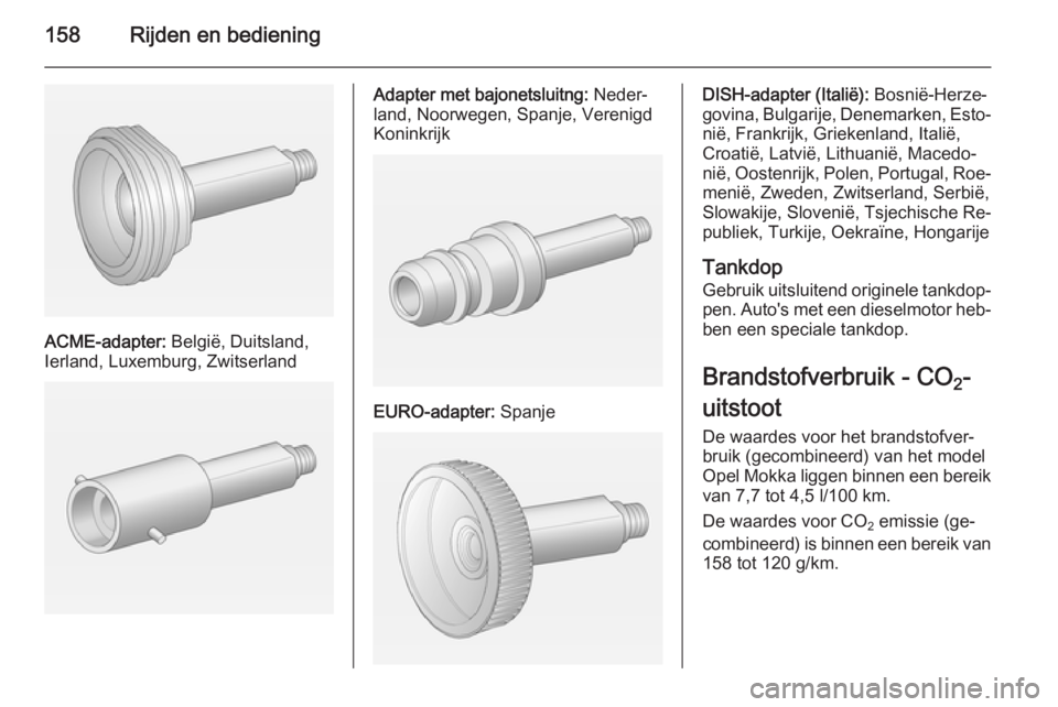 OPEL MOKKA 2014.5  Gebruikershandleiding (in Dutch) 158Rijden en bediening
ACME-adapter: België, Duitsland,
Ierland, Luxemburg, Zwitserland
Adapter met bajonetsluitng:  Neder‐
land, Noorwegen, Spanje, Verenigd
Koninkrijk
EURO-adapter:  Spanje
DISH-a