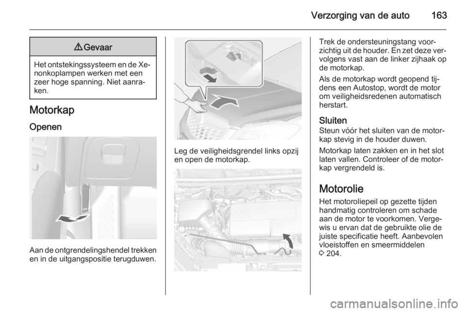 OPEL MOKKA 2014.5 Gebruikershandleiding (in Dutch) Verzorging van de auto1639Gevaar
Het ontstekingssysteem en de Xe‐
nonkoplampen werken met een
zeer hoge spanning. Niet aanra‐
ken.
Motorkap
Openen
Aan de ontgrendelingshendel trekkenen in de uitga OPEL MOKKA 2014.5 Gebruikershandleiding (in Dutch) Verzorging van de auto1639Gevaar
Het ontstekingssysteem en de Xe‐
nonkoplampen werken met een
zeer hoge spanning. Niet aanra‐
ken.
Motorkap
Openen
Aan de ontgrendelingshendel trekkenen in de uitga