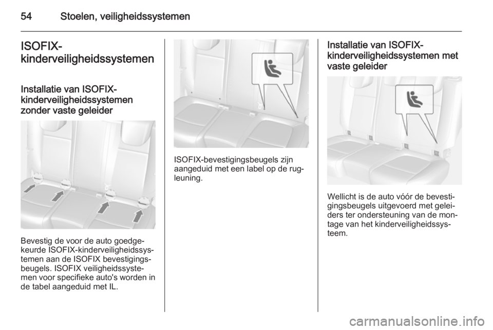 OPEL MOKKA 2014.5 Gebruikershandleiding (in Dutch) 54Stoelen, veiligheidssystemenISOFIX-
kinderveiligheidssystemen
Installatie van ISOFIX-
kinderveiligheidssystemen
zonder vaste geleider
Bevestig de voor de auto goedge‐
keurde ISOFIX-kinderveilighei OPEL MOKKA 2014.5 Gebruikershandleiding (in Dutch) 54Stoelen, veiligheidssystemenISOFIX-
kinderveiligheidssystemen
Installatie van ISOFIX-
kinderveiligheidssystemen
zonder vaste geleider
Bevestig de voor de auto goedge‐
keurde ISOFIX-kinderveilighei