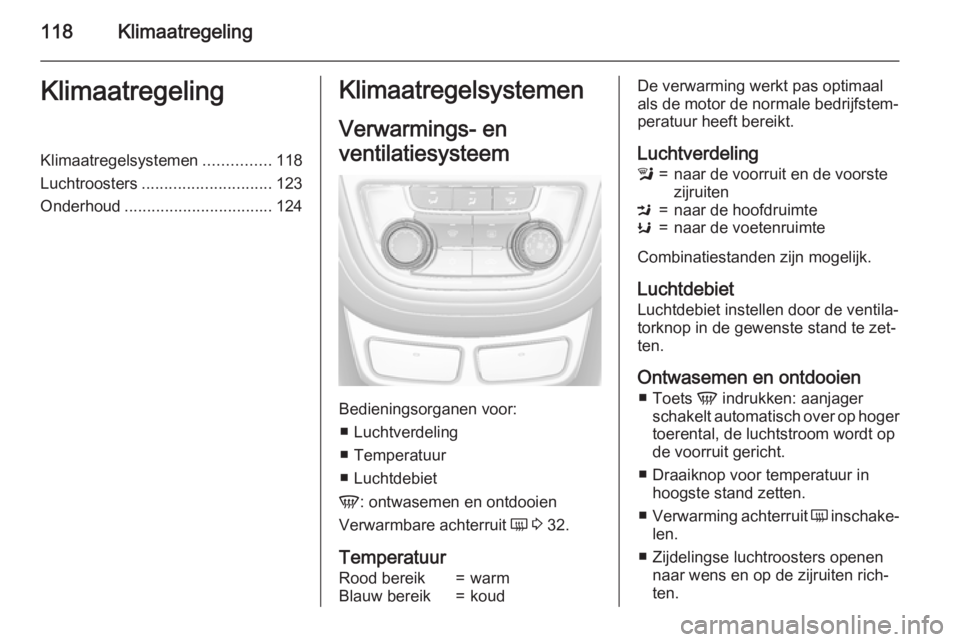 OPEL MOKKA 2015 Gebruikershandleiding (in Dutch) 118KlimaatregelingKlimaatregelingKlimaatregelsystemen...............118
Luchtroosters ............................. 123
Onderhoud ................................. 124Klimaatregelsystemen
Verwarmings- OPEL MOKKA 2015 Gebruikershandleiding (in Dutch) 118KlimaatregelingKlimaatregelingKlimaatregelsystemen...............118
Luchtroosters ............................. 123
Onderhoud ................................. 124Klimaatregelsystemen
Verwarmings-