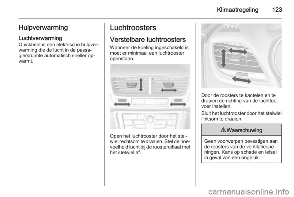 OPEL MOKKA 2015 Gebruikershandleiding (in Dutch) Klimaatregeling123Hulpverwarming
Luchtverwarming
Quickheat is een elektrische hulpver‐
warming die de lucht in de passa‐ giersruimte automatisch sneller op‐
warmt.Luchtroosters
Verstelbare lucht OPEL MOKKA 2015 Gebruikershandleiding (in Dutch) Klimaatregeling123Hulpverwarming
Luchtverwarming
Quickheat is een elektrische hulpver‐
warming die de lucht in de passa‐ giersruimte automatisch sneller op‐
warmt.Luchtroosters
Verstelbare lucht