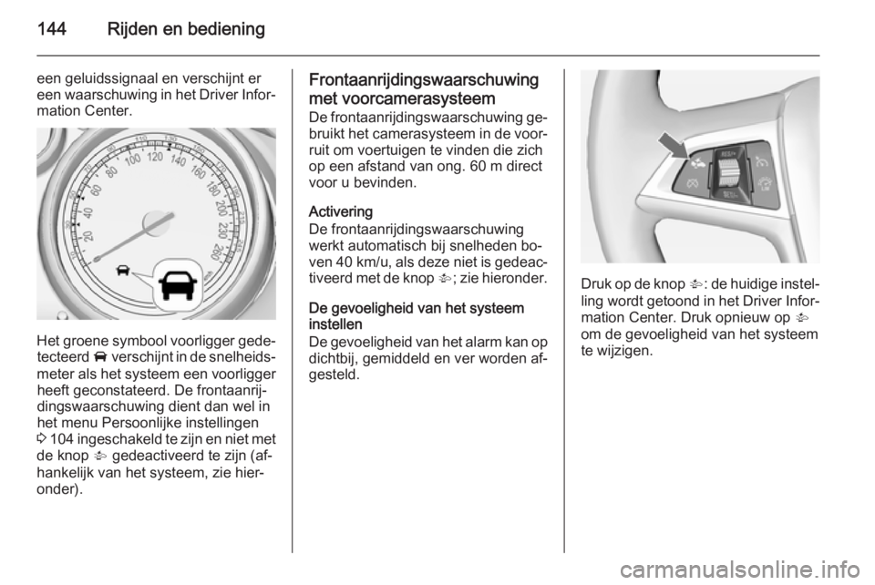 OPEL MOKKA 2015 Gebruikershandleiding (in Dutch) 144Rijden en bediening
een geluidssignaal en verschijnt er
een waarschuwing in het Driver Infor‐
mation Center.
Het groene symbool voorligger gede‐ tecteerd A verschijnt in de snelheids‐
meter OPEL MOKKA 2015 Gebruikershandleiding (in Dutch) 144Rijden en bediening
een geluidssignaal en verschijnt er
een waarschuwing in het Driver Infor‐
mation Center.
Het groene symbool voorligger gede‐ tecteerd A verschijnt in de snelheids‐
meter