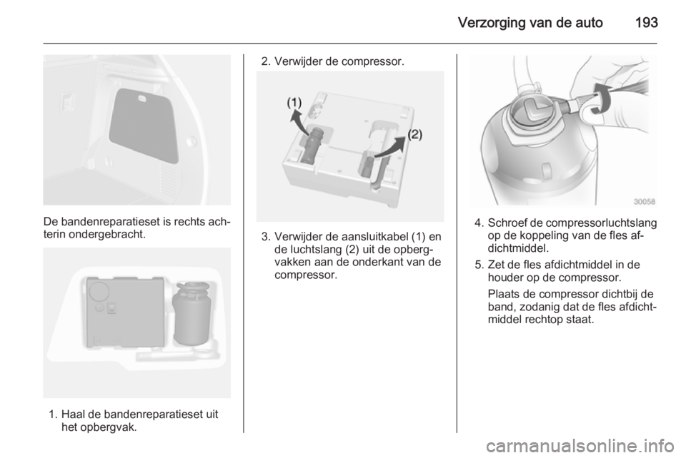 OPEL MOKKA 2015 Gebruikershandleiding (in Dutch) Verzorging van de auto193
De bandenreparatieset is rechts ach‐
terin ondergebracht.
1. Haal de bandenreparatieset uit het opbergvak.
2. Verwijder de compressor.
3. Verwijder de aansluitkabel (1) end OPEL MOKKA 2015 Gebruikershandleiding (in Dutch) Verzorging van de auto193
De bandenreparatieset is rechts ach‐
terin ondergebracht.
1. Haal de bandenreparatieset uit het opbergvak.
2. Verwijder de compressor.
3. Verwijder de aansluitkabel (1) end