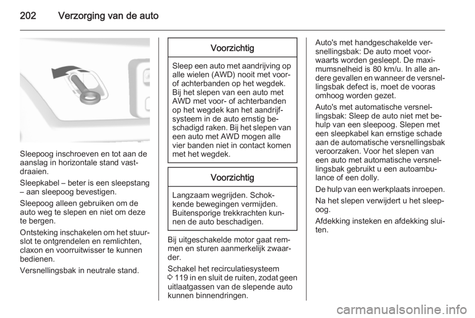 OPEL MOKKA 2015 Gebruikershandleiding (in Dutch) 202Verzorging van de auto
Sleepoog inschroeven en tot aan de
aanslag in horizontale stand vast‐
draaien.
Sleepkabel – beter is een sleepstang
– aan sleepoog bevestigen.
Sleepoog alleen gebruiken OPEL MOKKA 2015 Gebruikershandleiding (in Dutch) 202Verzorging van de auto
Sleepoog inschroeven en tot aan de
aanslag in horizontale stand vast‐
draaien.
Sleepkabel – beter is een sleepstang
– aan sleepoog bevestigen.
Sleepoog alleen gebruiken
