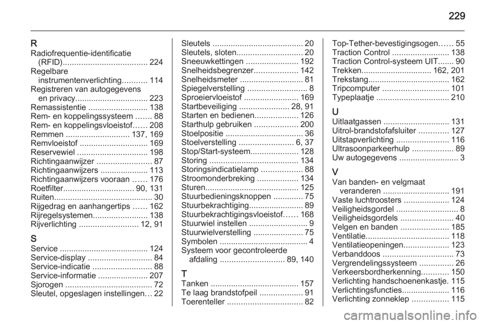 OPEL MOKKA 2015  Gebruikershandleiding (in Dutch) 229
RRadiofrequentie-identificatie (RFID) ..................................... 224
Regelbare instrumentenverlichting ...........114
Registreren van autogegevens en privacy ...........................