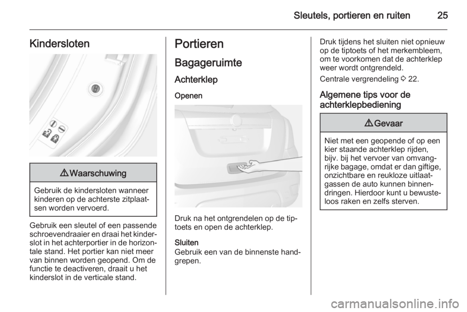 OPEL MOKKA 2015  Gebruikershandleiding (in Dutch) Sleutels, portieren en ruiten25Kindersloten9Waarschuwing
Gebruik de kindersloten wanneer
kinderen op de achterste zitplaat‐
sen worden vervoerd.
Gebruik een sleutel of een passende
schroevendraaier 