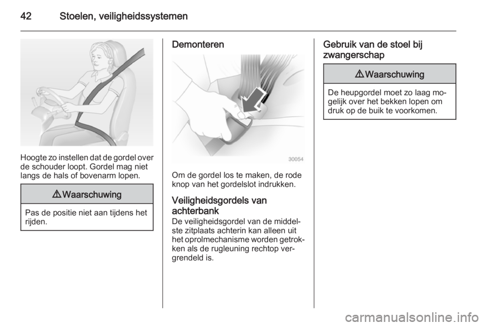 OPEL MOKKA 2015  Gebruikershandleiding (in Dutch) 42Stoelen, veiligheidssystemen
Hoogte zo instellen dat de gordel over
de schouder loopt. Gordel mag niet
langs de hals of bovenarm lopen.
9 Waarschuwing
Pas de positie niet aan tijdens het
rijden.
Dem