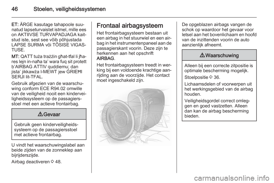 OPEL MOKKA 2015  Gebruikershandleiding (in Dutch) 46Stoelen, veiligheidssystemen
ET: ÄRGE kasutage tahapoole suu‐
natud lapseturvaistet istmel, mille ees
on AKTIIVSE TURVAPADJAGA kait‐ stud iste, sest see võib põhjustadaLAPSE SURMA või TÕSIS