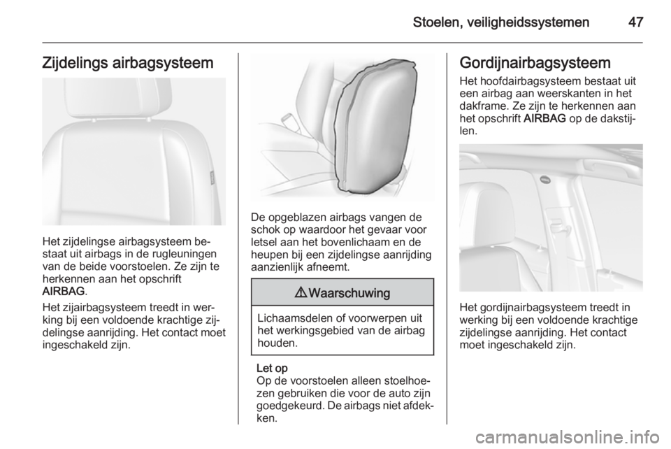 OPEL MOKKA 2015  Gebruikershandleiding (in Dutch) Stoelen, veiligheidssystemen47Zijdelings airbagsysteem
Het zijdelingse airbagsysteem be‐
staat uit airbags in de rugleuningen
van de beide voorstoelen. Ze zijn te herkennen aan het opschrift
AIRBAG 