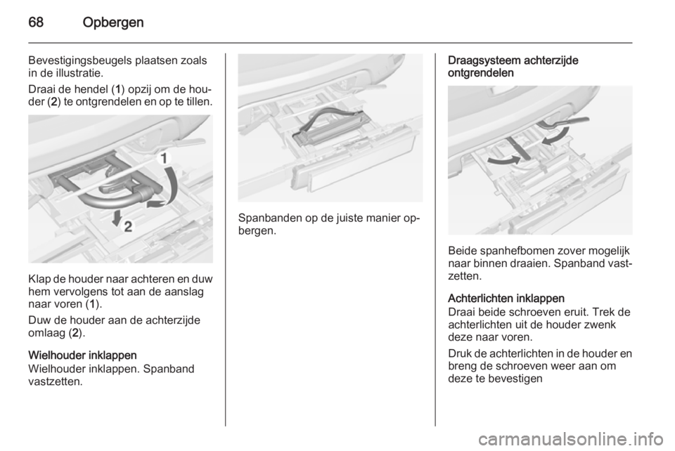 OPEL MOKKA 2015 Gebruikershandleiding (in Dutch) 68Opbergen
Bevestigingsbeugels plaatsen zoals
in de illustratie.
Draai de hendel ( 1) opzij om de hou‐
der ( 2) te ontgrendelen en op te tillen.
Klap de houder naar achteren en duw
hem vervolgens to OPEL MOKKA 2015 Gebruikershandleiding (in Dutch) 68Opbergen
Bevestigingsbeugels plaatsen zoals
in de illustratie.
Draai de hendel ( 1) opzij om de hou‐
der ( 2) te ontgrendelen en op te tillen.
Klap de houder naar achteren en duw
hem vervolgens to