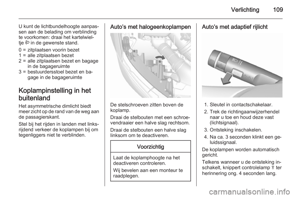 OPEL MOKKA 2015.5 Gebruikershandleiding (in Dutch) Verlichting109
U kunt de lichtbundelhoogte aanpas‐
sen aan de belading om verblinding te voorkomen: draai het kartelwiel‐
tje ? in de gewenste stand.0=zitplaatsen voorin bezet1=alle zitplaatsen b OPEL MOKKA 2015.5 Gebruikershandleiding (in Dutch) Verlichting109
U kunt de lichtbundelhoogte aanpas‐
sen aan de belading om verblinding te voorkomen: draai het kartelwiel‐
tje ? in de gewenste stand.0=zitplaatsen voorin bezet1=alle zitplaatsen b