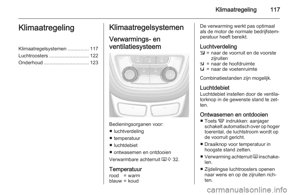OPEL MOKKA 2015.5 Gebruikershandleiding (in Dutch) Klimaatregeling117KlimaatregelingKlimaatregelsystemen...............117
Luchtroosters ............................. 122
Onderhoud ................................. 123Klimaatregelsystemen
Verwarmings- OPEL MOKKA 2015.5 Gebruikershandleiding (in Dutch) Klimaatregeling117KlimaatregelingKlimaatregelsystemen...............117
Luchtroosters ............................. 122
Onderhoud ................................. 123Klimaatregelsystemen
Verwarmings-