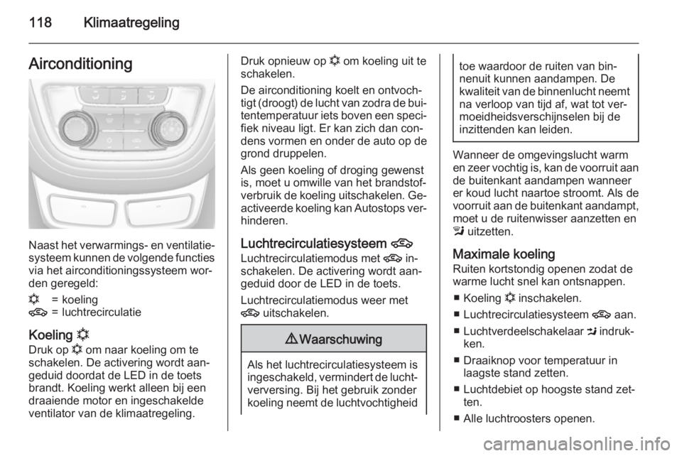 OPEL MOKKA 2015.5 Gebruikershandleiding (in Dutch) 118KlimaatregelingAirconditioning
Naast het verwarmings- en ventilatie‐systeem kunnen de volgende functiesvia het airconditioningssysteem wor‐den geregeld:
n=koeling4=luchtrecirculatie
Koeling n
OPEL MOKKA 2015.5 Gebruikershandleiding (in Dutch) 118KlimaatregelingAirconditioning
Naast het verwarmings- en ventilatie‐systeem kunnen de volgende functiesvia het airconditioningssysteem wor‐den geregeld:
n=koeling4=luchtrecirculatie
Koeling n