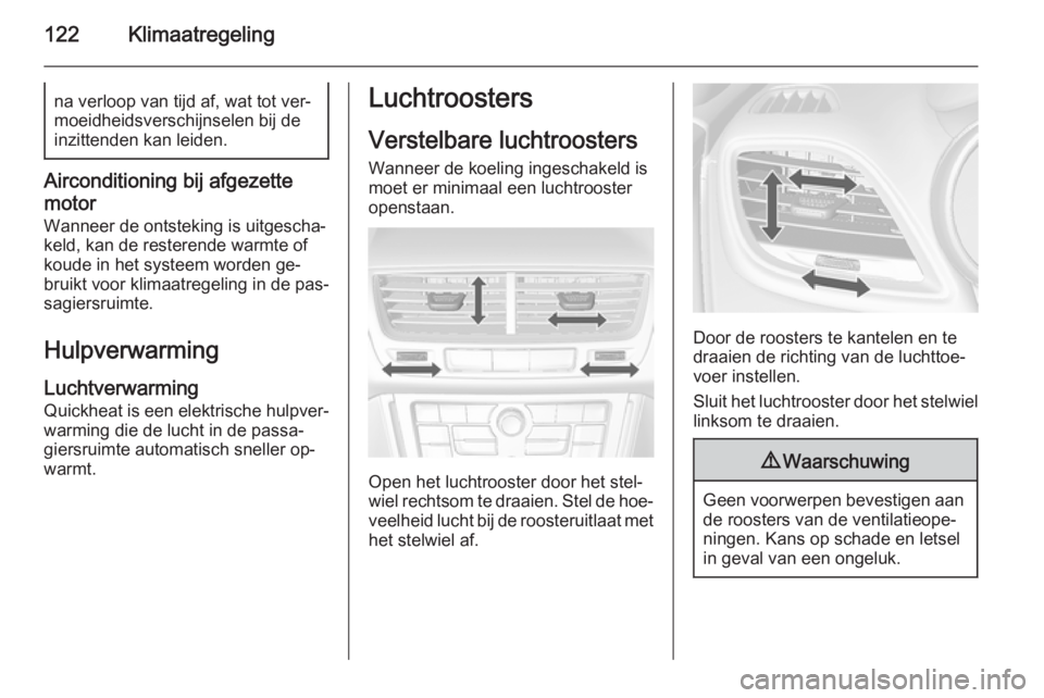 OPEL MOKKA 2015.5 Gebruikershandleiding (in Dutch) 122Klimaatregelingna verloop van tijd af, wat tot ver‐
moeidheidsverschijnselen bij de inzittenden kan leiden.
Airconditioning bij afgezette
motor
Wanneer de ontsteking is uitgescha‐
keld, kan de OPEL MOKKA 2015.5 Gebruikershandleiding (in Dutch) 122Klimaatregelingna verloop van tijd af, wat tot ver‐
moeidheidsverschijnselen bij de inzittenden kan leiden.
Airconditioning bij afgezette
motor
Wanneer de ontsteking is uitgescha‐
keld, kan de