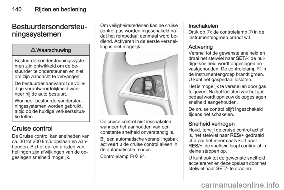 OPEL MOKKA 2015.5 Gebruikershandleiding (in Dutch) 140Rijden en bedieningBestuurdersondersteu‐
ningssystemen9 Waarschuwing
Bestuurdersondersteuningssyste‐
men zijn ontwikkeld om de be‐
stuurder te ondersteunen en niet
om zijn aandacht te vervang OPEL MOKKA 2015.5 Gebruikershandleiding (in Dutch) 140Rijden en bedieningBestuurdersondersteu‐
ningssystemen9 Waarschuwing
Bestuurdersondersteuningssyste‐
men zijn ontwikkeld om de be‐
stuurder te ondersteunen en niet
om zijn aandacht te vervang