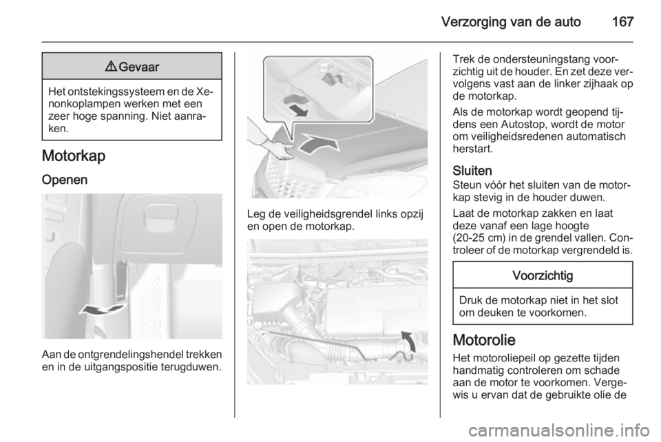 OPEL MOKKA 2015.5 Gebruikershandleiding (in Dutch) Verzorging van de auto1679Gevaar
Het ontstekingssysteem en de Xe‐
nonkoplampen werken met een
zeer hoge spanning. Niet aanra‐
ken.
Motorkap
Openen
Aan de ontgrendelingshendel trekkenen in de uitga OPEL MOKKA 2015.5 Gebruikershandleiding (in Dutch) Verzorging van de auto1679Gevaar
Het ontstekingssysteem en de Xe‐
nonkoplampen werken met een
zeer hoge spanning. Niet aanra‐
ken.
Motorkap
Openen
Aan de ontgrendelingshendel trekkenen in de uitga