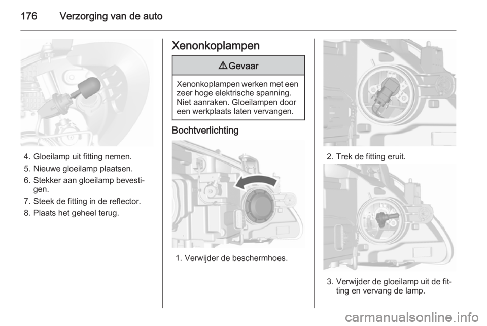 OPEL MOKKA 2015.5 Gebruikershandleiding (in Dutch) 176Verzorging van de auto
4. Gloeilamp uit fitting nemen.
5. Nieuwe gloeilamp plaatsen.
6. Stekker aan gloeilamp bevesti‐ gen.
7. Steek de fitting in de reflector.
8. Plaats het geheel terug.
Xenonk OPEL MOKKA 2015.5 Gebruikershandleiding (in Dutch) 176Verzorging van de auto
4. Gloeilamp uit fitting nemen.
5. Nieuwe gloeilamp plaatsen.
6. Stekker aan gloeilamp bevesti‐ gen.
7. Steek de fitting in de reflector.
8. Plaats het geheel terug.
Xenonk