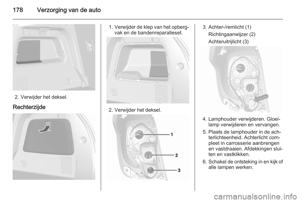 OPEL MOKKA 2015.5 Gebruikershandleiding (in Dutch) 178Verzorging van de auto
2. Verwijder het deksel.
Rechterzijde
1. Verwijder de klep van het opberg‐
vak en de bandenreparatieset.
2. Verwijder het deksel.
3. Achter-/remlicht (1)
Richtingaanwijzer OPEL MOKKA 2015.5 Gebruikershandleiding (in Dutch) 178Verzorging van de auto
2. Verwijder het deksel.
Rechterzijde
1. Verwijder de klep van het opberg‐
vak en de bandenreparatieset.
2. Verwijder het deksel.
3. Achter-/remlicht (1)
Richtingaanwijzer