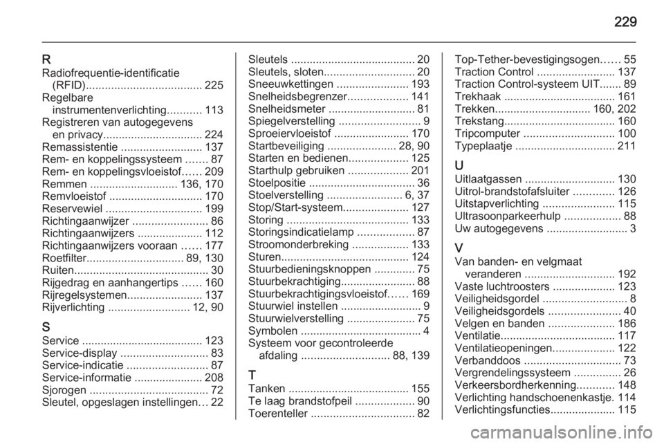 OPEL MOKKA 2015.5  Gebruikershandleiding (in Dutch) 229
RRadiofrequentie-identificatie (RFID) ..................................... 225
Regelbare instrumentenverlichting ...........113
Registreren van autogegevens en privacy ...........................
