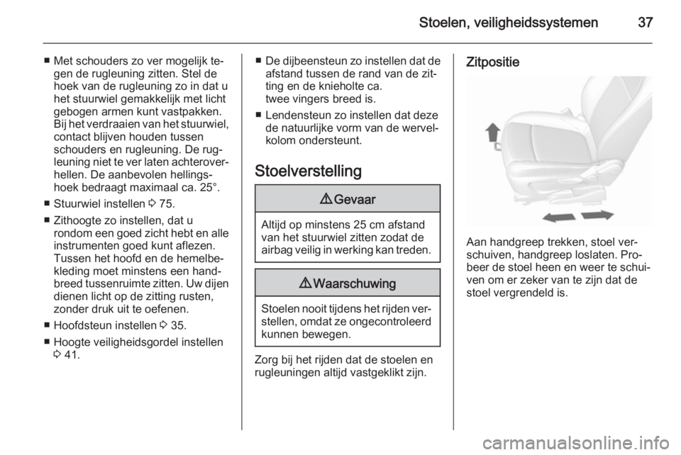 OPEL MOKKA 2015.5 Gebruikershandleiding (in Dutch) Stoelen, veiligheidssystemen37
■ Met schouders zo ver mogelijk te‐gen de rugleuning zitten. Stel de
hoek van de rugleuning zo in dat u
het stuurwiel gemakkelijk met licht
gebogen armen kunt vastpa OPEL MOKKA 2015.5 Gebruikershandleiding (in Dutch) Stoelen, veiligheidssystemen37
■ Met schouders zo ver mogelijk te‐gen de rugleuning zitten. Stel de
hoek van de rugleuning zo in dat u
het stuurwiel gemakkelijk met licht
gebogen armen kunt vastpa