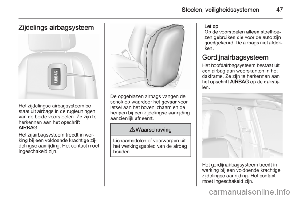 OPEL MOKKA 2015.5 Gebruikershandleiding (in Dutch) Stoelen, veiligheidssystemen47Zijdelings airbagsysteem
Het zijdelingse airbagsysteem be‐
staat uit airbags in de rugleuningen
van de beide voorstoelen. Ze zijn te herkennen aan het opschrift
AIRBAG OPEL MOKKA 2015.5 Gebruikershandleiding (in Dutch) Stoelen, veiligheidssystemen47Zijdelings airbagsysteem
Het zijdelingse airbagsysteem be‐
staat uit airbags in de rugleuningen
van de beide voorstoelen. Ze zijn te herkennen aan het opschrift
AIRBAG