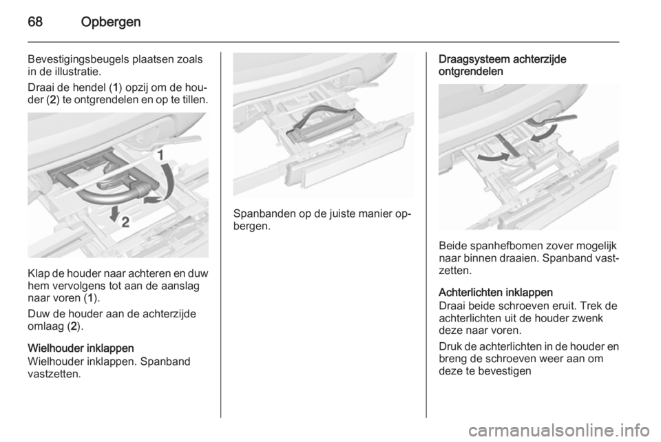 OPEL MOKKA 2015.5 Gebruikershandleiding (in Dutch) 68Opbergen
Bevestigingsbeugels plaatsen zoals
in de illustratie.
Draai de hendel ( 1) opzij om de hou‐
der ( 2) te ontgrendelen en op te tillen.
Klap de houder naar achteren en duw
hem vervolgens to OPEL MOKKA 2015.5 Gebruikershandleiding (in Dutch) 68Opbergen
Bevestigingsbeugels plaatsen zoals
in de illustratie.
Draai de hendel ( 1) opzij om de hou‐
der ( 2) te ontgrendelen en op te tillen.
Klap de houder naar achteren en duw
hem vervolgens to
