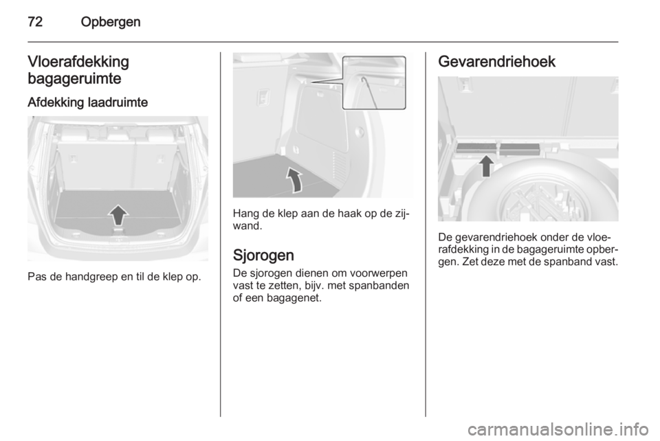 OPEL MOKKA 2015.5 Gebruikershandleiding (in Dutch) 72OpbergenVloerafdekking
bagageruimte
Afdekking laadruimte
Pas de handgreep en til de klep op.
Hang de klep aan de haak op de zij‐
wand.
Sjorogen De sjorogen dienen om voorwerpen
vast te zetten, bij OPEL MOKKA 2015.5 Gebruikershandleiding (in Dutch) 72OpbergenVloerafdekking
bagageruimte
Afdekking laadruimte
Pas de handgreep en til de klep op.
Hang de klep aan de haak op de zij‐
wand.
Sjorogen De sjorogen dienen om voorwerpen
vast te zetten, bij