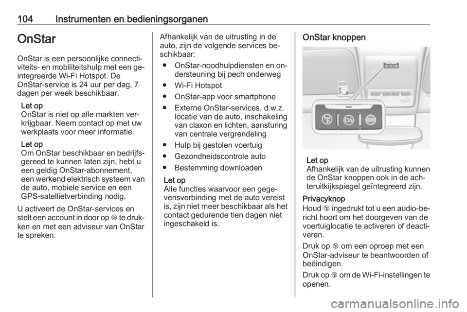 OPEL MOKKA 2016 Gebruikershandleiding (in Dutch) 104Instrumenten en bedieningsorganenOnStarOnStar is een persoonlijke connecti‐
viteits- en mobiliteitshulp met een ge‐ integreerde Wi-Fi Hotspot. De
OnStar-service is 24 uur per dag, 7
dagen per w OPEL MOKKA 2016 Gebruikershandleiding (in Dutch) 104Instrumenten en bedieningsorganenOnStarOnStar is een persoonlijke connecti‐
viteits- en mobiliteitshulp met een ge‐ integreerde Wi-Fi Hotspot. De
OnStar-service is 24 uur per dag, 7
dagen per w
