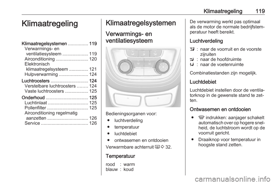 OPEL MOKKA 2016 Gebruikershandleiding (in Dutch) Klimaatregeling119KlimaatregelingKlimaatregelsystemen...............119
Verwarmings- en ventilatiesysteem ....................119
Airconditioning ......................... 120
Elektronisch klimaatrege OPEL MOKKA 2016 Gebruikershandleiding (in Dutch) Klimaatregeling119KlimaatregelingKlimaatregelsystemen...............119
Verwarmings- en ventilatiesysteem ....................119
Airconditioning ......................... 120
Elektronisch klimaatrege