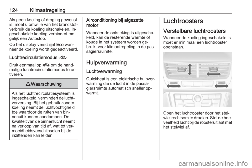 OPEL MOKKA 2016 Gebruikershandleiding (in Dutch) 124KlimaatregelingAls geen koeling of droging gewenst
is, moet u omwille van het brandstof‐
verbruik de koeling uitschakelen. In‐
geschakelde koeling verhindert mo‐
gelijk een Autostop.
Op het d OPEL MOKKA 2016 Gebruikershandleiding (in Dutch) 124KlimaatregelingAls geen koeling of droging gewenst
is, moet u omwille van het brandstof‐
verbruik de koeling uitschakelen. In‐
geschakelde koeling verhindert mo‐
gelijk een Autostop.
Op het d