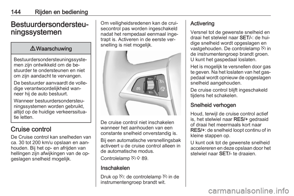 OPEL MOKKA 2016 Gebruikershandleiding (in Dutch) 144Rijden en bedieningBestuurdersondersteu‐
ningssystemen9 Waarschuwing
Bestuurdersondersteuningssyste‐
men zijn ontwikkeld om de be‐
stuurder te ondersteunen en niet
om zijn aandacht te vervang OPEL MOKKA 2016 Gebruikershandleiding (in Dutch) 144Rijden en bedieningBestuurdersondersteu‐
ningssystemen9 Waarschuwing
Bestuurdersondersteuningssyste‐
men zijn ontwikkeld om de be‐
stuurder te ondersteunen en niet
om zijn aandacht te vervang