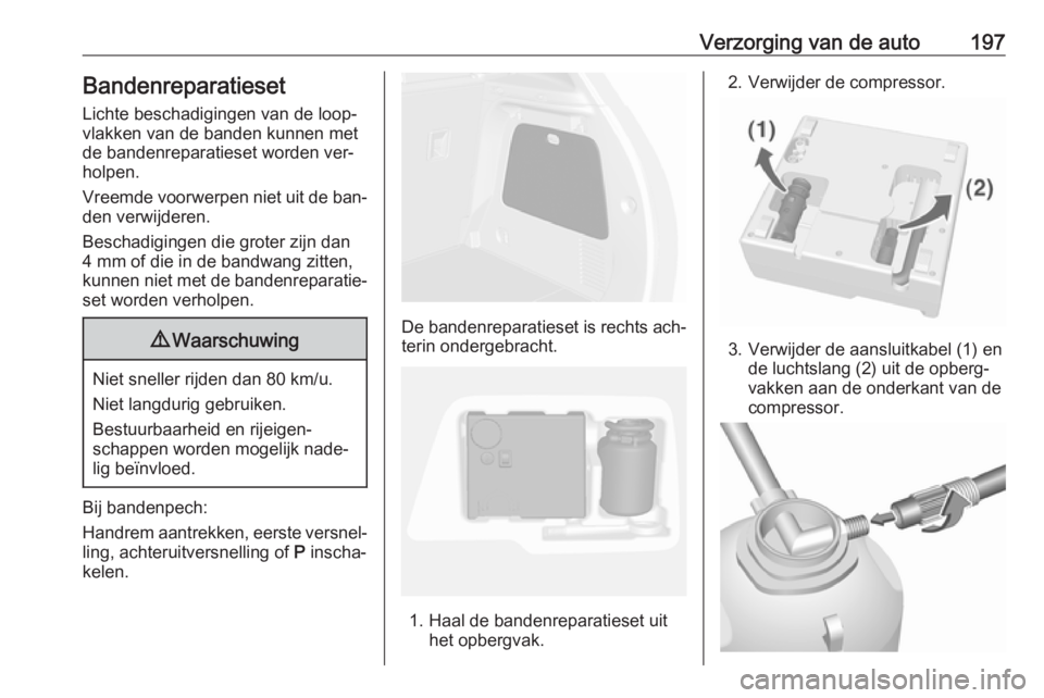 OPEL MOKKA 2016  Gebruikershandleiding (in Dutch) Verzorging van de auto197Bandenreparatieset
Lichte beschadigingen van de loop‐
vlakken van de banden kunnen met
de bandenreparatieset worden ver‐
holpen.
Vreemde voorwerpen niet uit de ban‐
den 